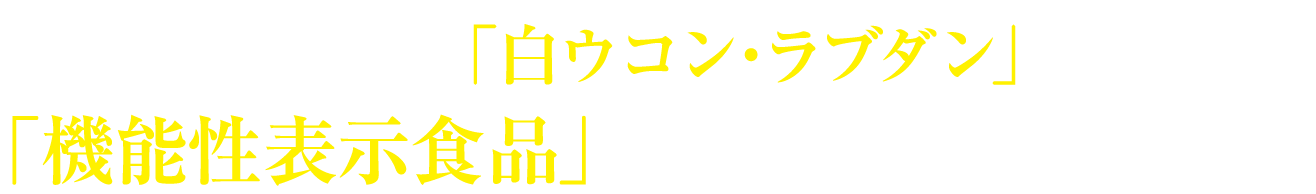 日本初の希少成分「白ウコン・ラブダン」を配合した「機能性表示食品」として科学的な根拠も確認！